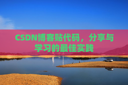 CSDN博客贴代码，分享与学习的最佳实践
